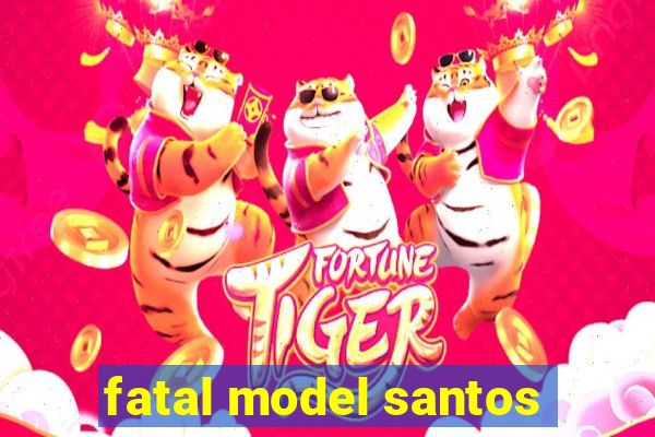 fatal model santos